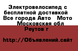 Электровелосипед с бесплатной доставкой - Все города Авто » Мото   . Московская обл.,Реутов г.
